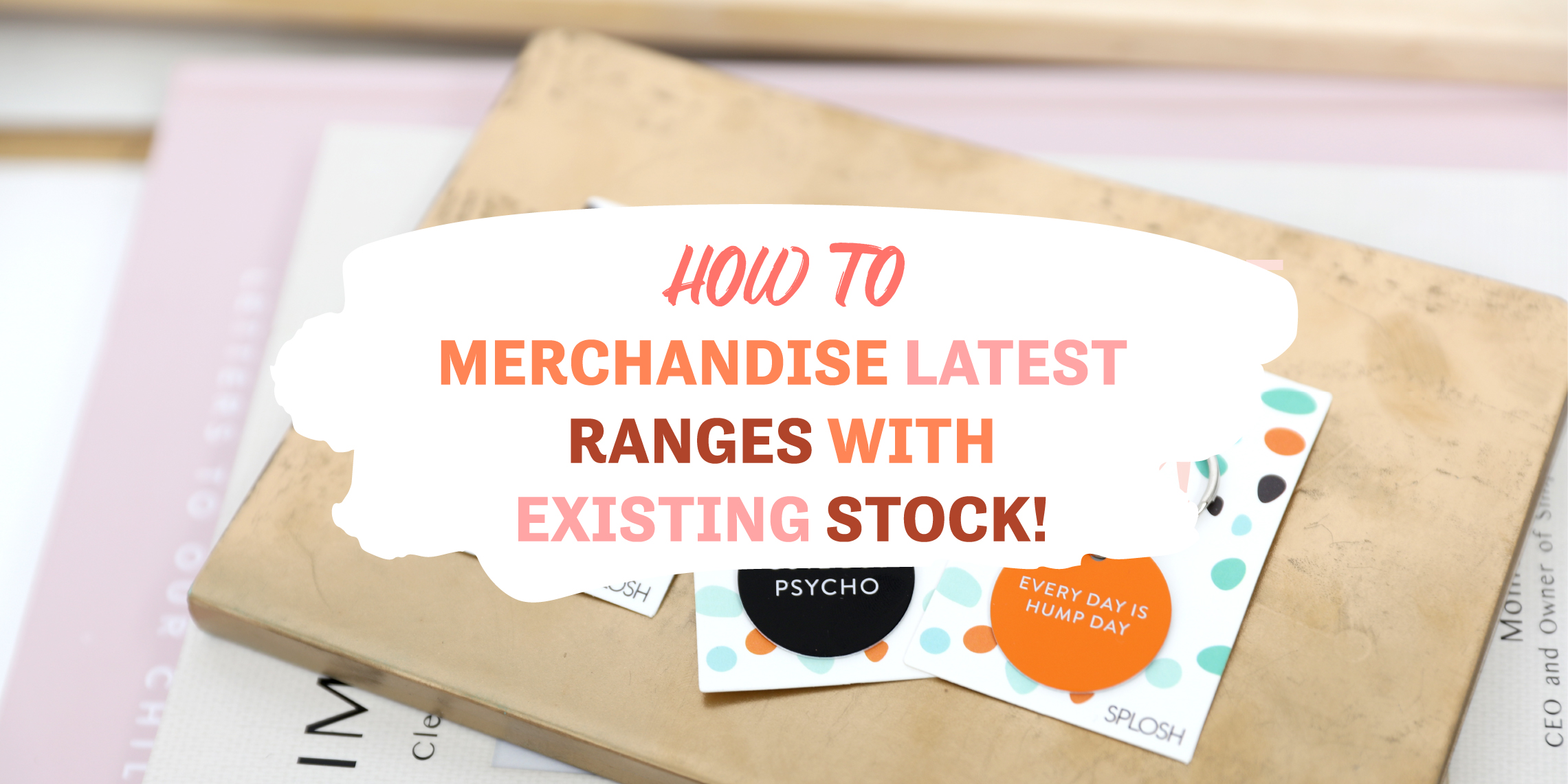 How to merchandise latest ranges with existing stock!