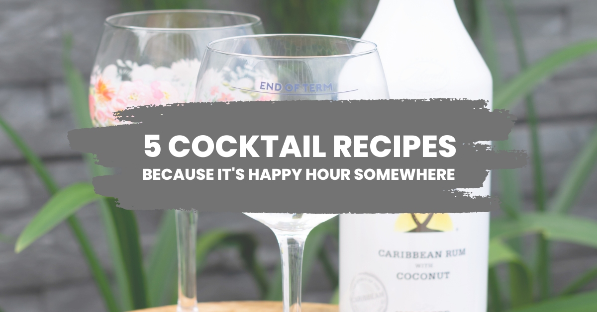 5 Cocktail Recipes... Because it's Happy Hour somewhere.